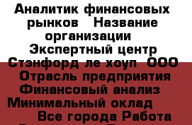 Аналитик финансовых рынков › Название организации ­ Экспертный центр Стэнфорд-ле-хоуп, ООО › Отрасль предприятия ­ Финансовый анализ › Минимальный оклад ­ 22 000 - Все города Работа » Вакансии   . Брянская обл.,Сельцо г.